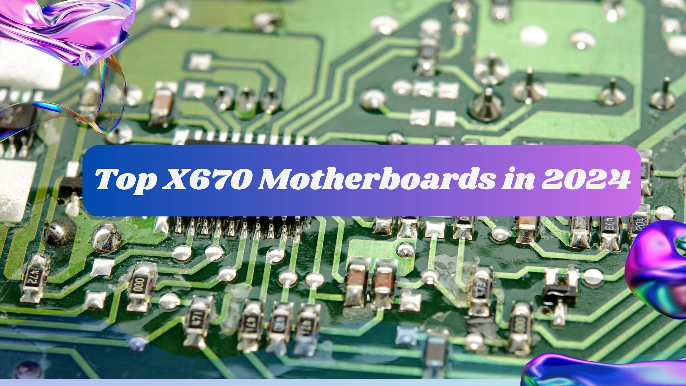 Top X670 Motherboards in 2024